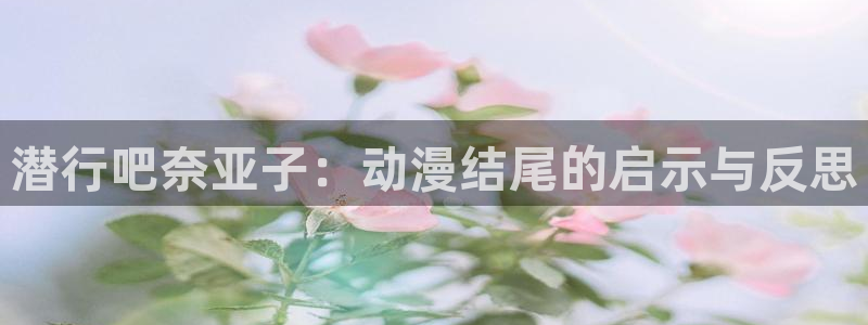 樱花动漫免费在线：潜行吧奈亚子：动漫结尾的启示与反思